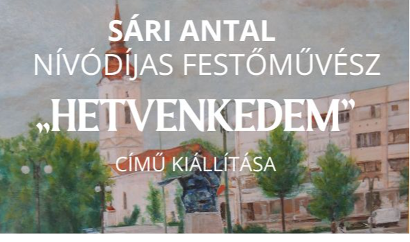 SÁRI ANTAL nívódíjas festőművész „HETVENKEDEM” című kiállításának megnyitója